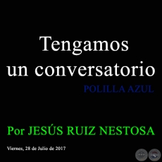 Tengamos un conversatorio - POLILLA AZUL - Por JESS RUIZ NESTOSA - Viernes, 28 de Julio de 2017